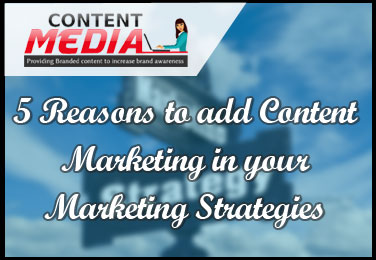 5 Reasons to add Content Marketing in your Marketing Strategies