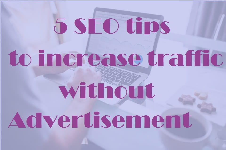 5 SEO tips to increase the traffic to your site without advertisement