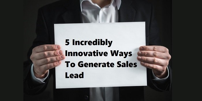 5 Incredibly Innovative Ways To Generate Sales Lead