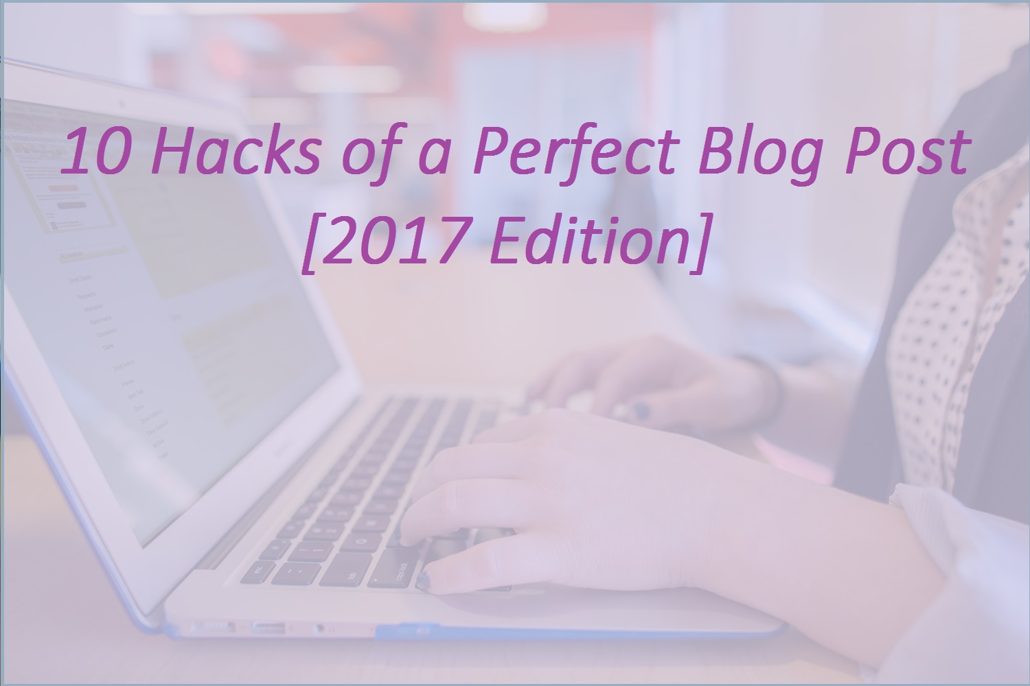 10 hacks of a perfect blog post [2017 Edition]