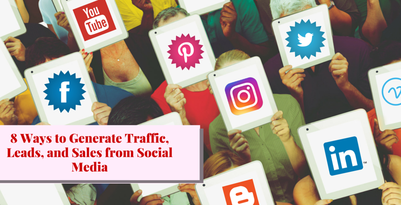 8 Ways to Generate Traffic, Leads, and Sales from Social Media.