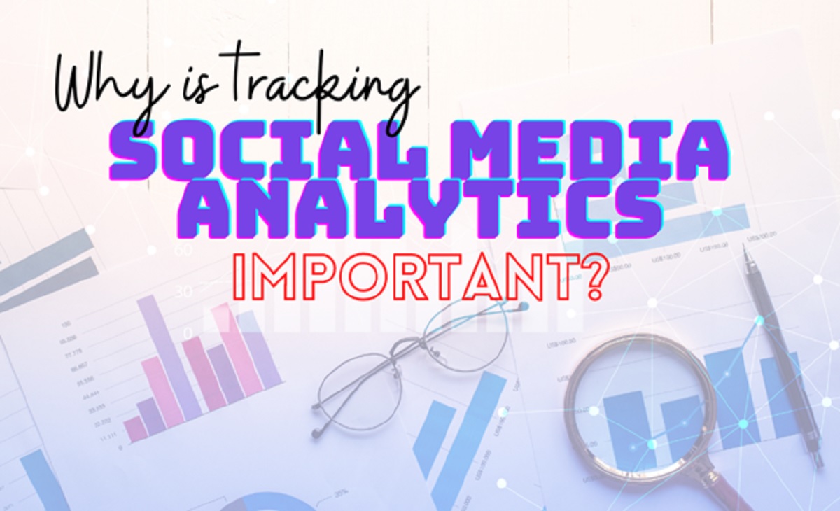 Why is Tracking Social Media Analytics Important?