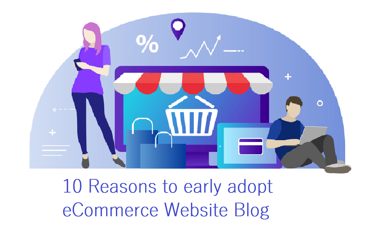 10 reasons to early adopt ecommerce website blog