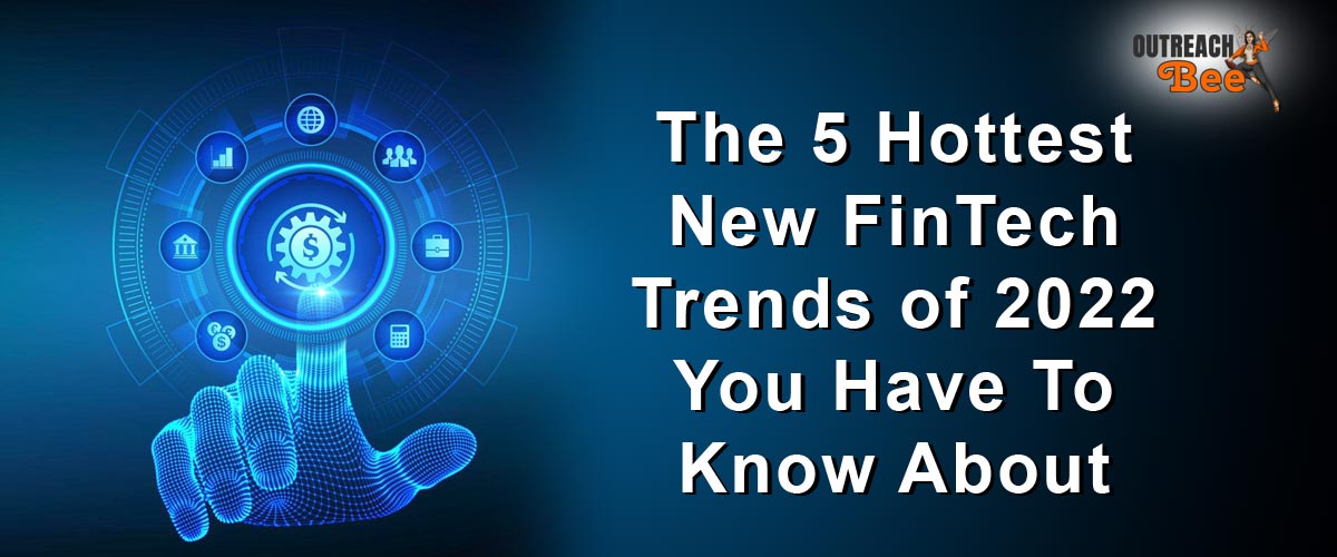 The 5 Hottest New FinTech Trends of 2022 You Have To Know About