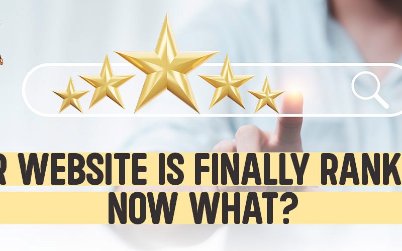 Your website is finally ranking…now what?